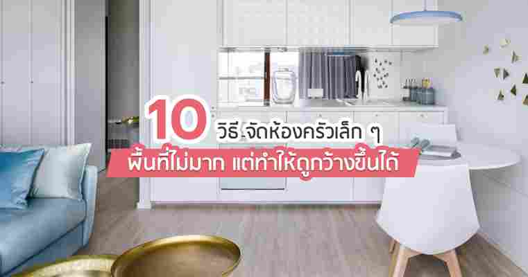 10 วิธีจัดห้องครัวเล็ก ๆ แม้พื้นที่ไม่มากก็ปรับให้ดูกว้างขวางขึ้นได้