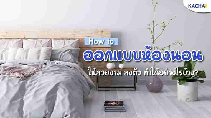 ออกแบบห้องนอน ให้สวยงาม ใช้พื้นที่คุ้มค่า ทำได้อย่างไร?